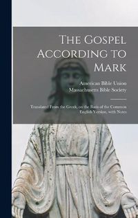 Cover image for The Gospel According to Mark: Translated From the Greek, on the Basis of the Common English Version, With Notes