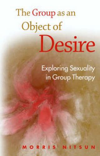 Cover image for The Group as an Object of Desire: Exploring Sexuality in Group Therapy