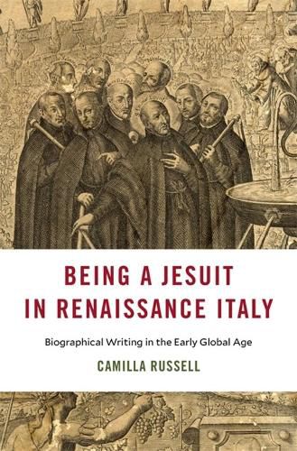 Cover image for Being a Jesuit in Renaissance Italy: Biographical Writing in the Early Global Age