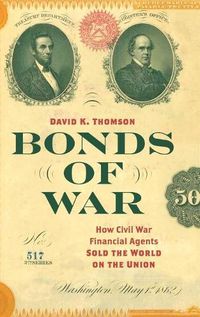 Cover image for Bonds of War: How Civil War Financial Agents Sold the World on the Union
