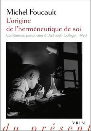 L'Origine de l'Hermeneutique de Soi: Conferences Prononcees a Dartmouth College 1980