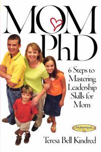 Cover image for Mom Ph.D.: A Simple 6 Step Course on Leadership Skills for Moms