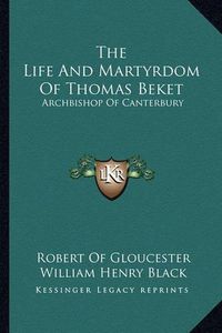 Cover image for The Life and Martyrdom of Thomas Beket: Archbishop of Canterbury