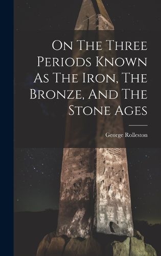 On The Three Periods Known As The Iron, The Bronze, And The Stone Ages