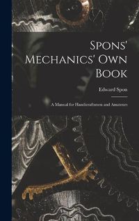 Cover image for Spons' Mechanics' Own Book