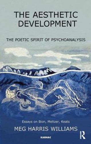 Cover image for The Aesthetic Development: The Poetic Spirit of Psychoanalysis: Essays on Bion, Meltzer, Keats