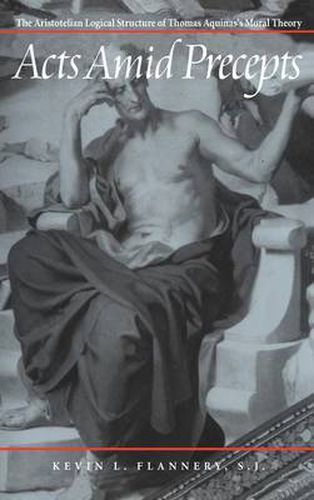 Cover image for Acts Amid Precepts: The Logical Structure of Thomas Aquinas's Moral Theology