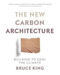 Cover image for The New Carbon Architecture: Building to Cool the Climate