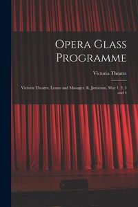 Cover image for Opera Glass Programme [microform]: Victoria Theatre, Lessee and Manager, R. Jamieson, May 1, 2, 3 and 4