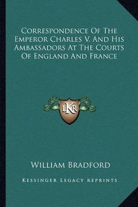 Cover image for Correspondence of the Emperor Charles V. and His Ambassadors at the Courts of England and France