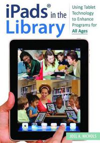 Cover image for iPads (R) in the Library: Using Tablet Technology to Enhance Programs for All Ages