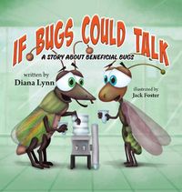 Cover image for If Bugs Could Talk: A story about Beneficial Bugs