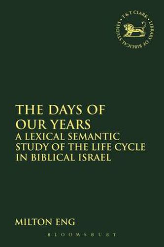 Cover image for The Days of Our Years: A Lexical Semantic Study of the Life Cycle in Biblical Israel