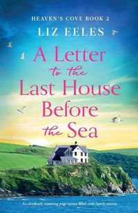 Cover image for A Letter to the Last House Before the Sea: An absolutely stunning page-turner filled with family secrets