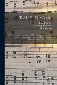 Cover image for Praise in Song: a Collection of Hymns and Sacred Melodies, Adapted for Use by Sunday Schools, Endeavor Societies, Epworth Leagues, Evangelists, Pastors, Choristers, Etc.