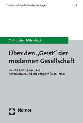 Uber Den 'Geist' Der Modernen Gesellschaft: Gesellschaftsdenken Bei Alfred Schutz Und Eric Voegelin (1928-1952)