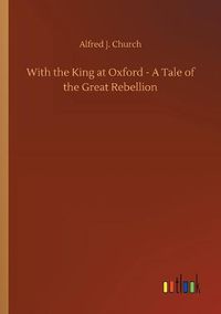 Cover image for With the King at Oxford - A Tale of the Great Rebellion