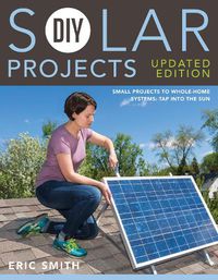 Cover image for DIY Solar Projects - Updated Edition: Small Projects to Whole-home Systems: Tap Into the Sun