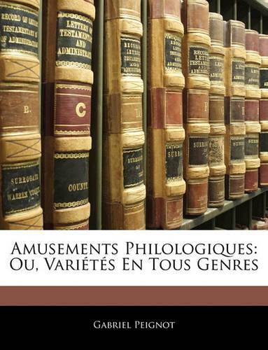 Amusements Philologiques: Ou, Varits En Tous Genres