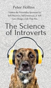 Cover image for The Science of Introverts: Explore the Personality Spectrum for Self-Discovery, Self-Awareness, & Self-Care. Design a Life That Fits.