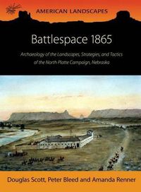 Cover image for Battlespace 1865: Archaeology of the Landscapes, Strategies, and Tactics of the North Platte Campaign, Nebraska