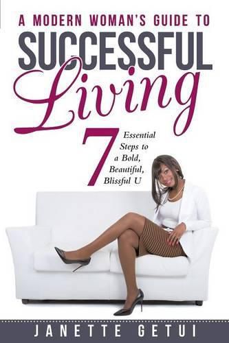 Cover image for A Modern Woman's Guide to Successful Living: 7 Essential Steps to a Bold, Beautiful, Blissful U