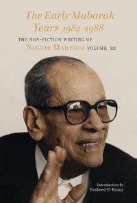 Cover image for The Early Mubarak Years 1982-1988: The Non-Fiction Writing of Naguib Mahfouz, Volume III
