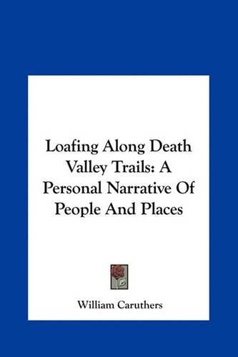 Cover image for Loafing Along Death Valley Trails Loafing Along Death Valley Trails: A Personal Narrative of People and Places a Personal Narrative of People and Places