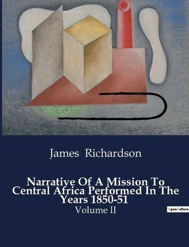 Narrative Of A Mission To Central Africa Performed In The Years 1850-51