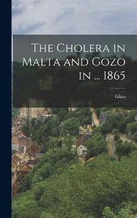 Cover image for The Cholera in Malta and Gozo in ... 1865