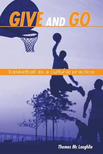 Cover image for Give and Go: Basketball as a Cultural Practice