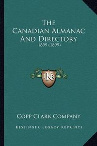 Cover image for The Canadian Almanac and Directory the Canadian Almanac and Directory: 1899 (1899) 1899 (1899)