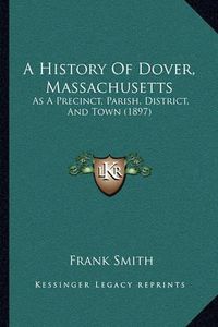 Cover image for A History of Dover, Massachusetts: As a Precinct, Parish, District, and Town (1897)