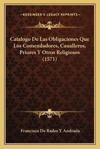 Cover image for Catalogo de Las Obligaciones Que Los Comendadores, Caualleros, Priores y Otros Religiosos (1571)