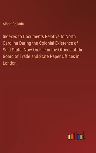 Cover image for Indexes to Documents Relative to North Carolina During the Colonial Existence of Said State