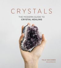Cover image for Crystals: The Modern Guide to Crystal Healing