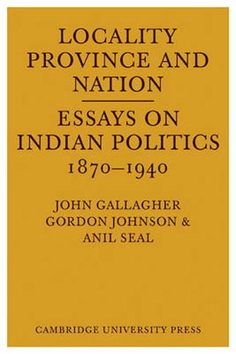 Locality, Province and Nation: Essays on Indian Politics 1870 to 1940