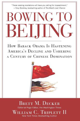 Bowing to Beijing: How Barack Obama is Hastening America's Decline and Ushering A Century of Chinese Domination