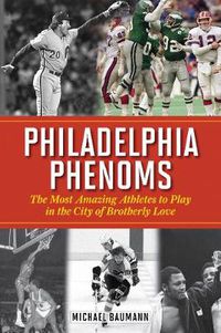 Cover image for Philadelphia Phenoms: The Most Amazing Athletes to Play in the City of Brotherly Love