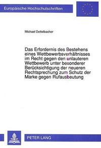 Cover image for Das Erfordernis Des Bestehens Eines Wettbewerbsverhaeltnisses Im Recht Gegen Den Unlauteren Wettbewerb Unter Besonderer Beruecksichtigung Der Neueren Rechtsprechung Zum Schutz Der Marke Gegen Rufausbeutung