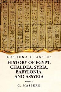 Cover image for History of Egypt, Chaldea, Syria, Babylonia and Assyria Volume 7