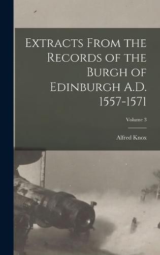 Cover image for Extracts From the Records of the Burgh of Edinburgh A.D. 1557-1571; Volume 3