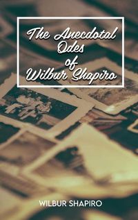 Cover image for The Anecdotal Odes of Wilbur Shapiro