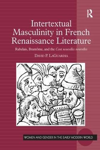 Cover image for Intertextual Masculinity in French Renaissance Literature: Rabelais, Brantome, and the Cent nouvelles nouvelles