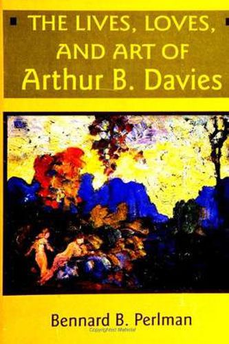 The Lives, Loves, and Art of Arthur B. Davies