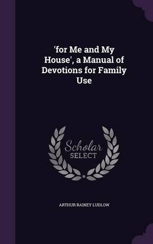 Cover image for 'For Me and My House', a Manual of Devotions for Family Use