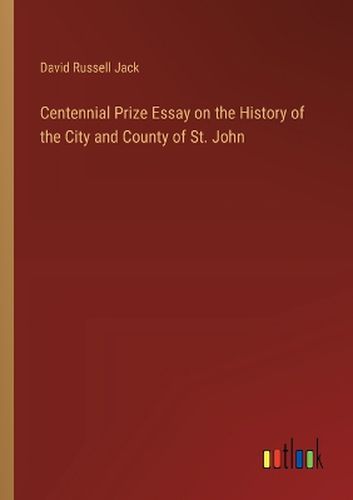 Cover image for Centennial Prize Essay on the History of the City and County of St. John