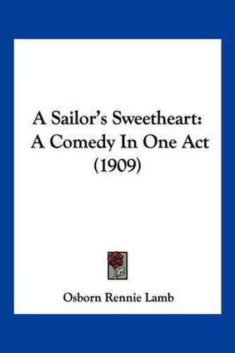 Cover image for A Sailor's Sweetheart: A Comedy in One Act (1909)