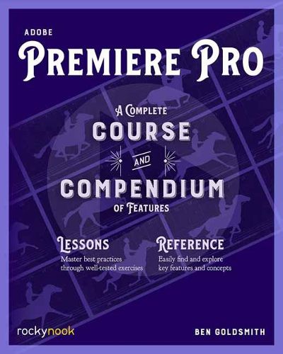 Adobe Premiere Pro: A Complete Course and Compendium of Features