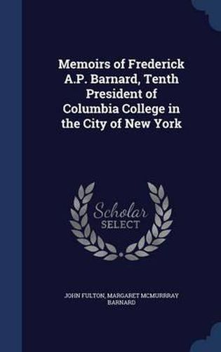 Memoirs of Frederick A.P. Barnard, Tenth President of Columbia College in the City of New York